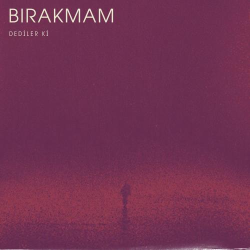 Dediler Ki - Bırakmam