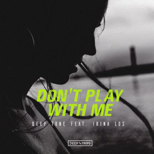 Deep Tone & Irina Los - Don't Play With Me