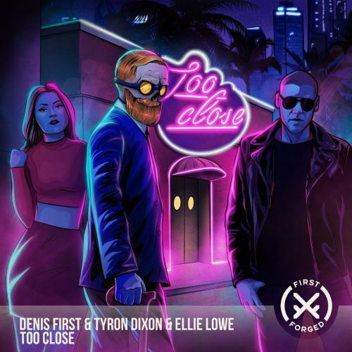 Denis First & Tyron Dixon & Ellie Lowe - Too Close