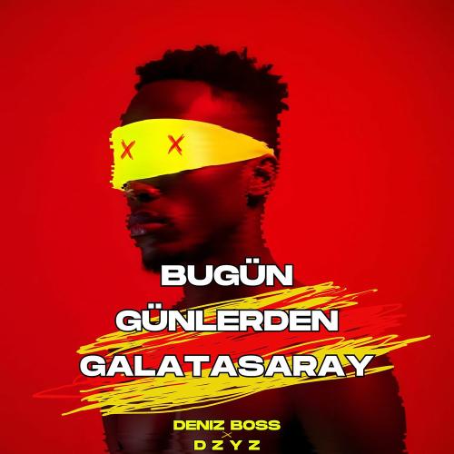 Deniz Boss & DZYZ - Bugün Günlerden Galatasaray