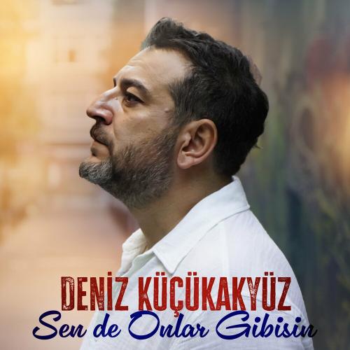Sen De Onlar Gibisin - Deniz Küçükakyüz