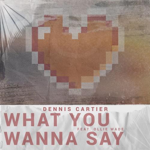 Dennis Cartier feat. Ollie Wade - What You Wanna Say
