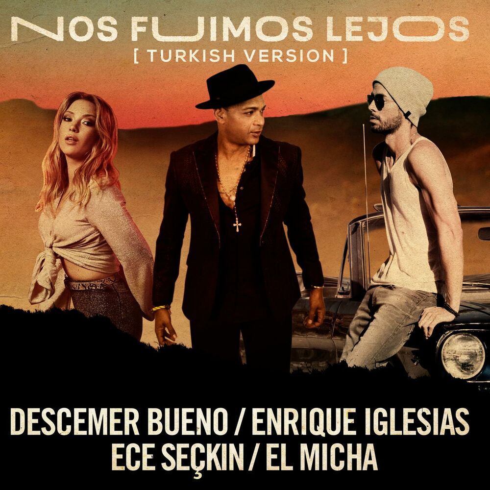 Nos Fuimos Lejos (Feat. El Micha) (Turkish Version) - Descemer Bueno, Enrique Iglesias & Ece Seçkin feat. El Micha