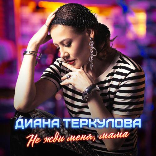 Диана Теркулова - Не жди меня, мама