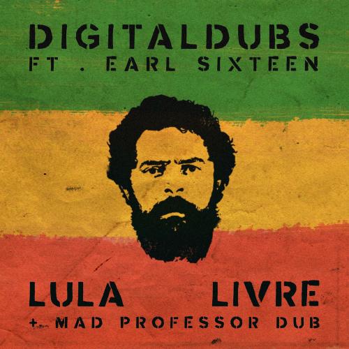 Lula Livre - Digitaldubs & Earl Sixteen