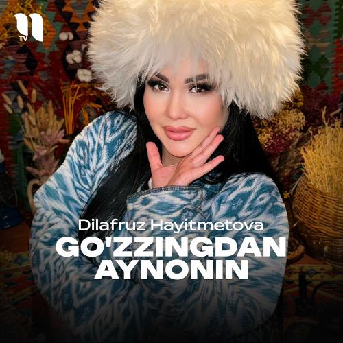 Dilafruz Hayitmetova - Go'zzingdan Aynonin