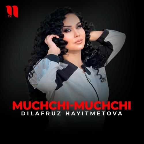 Dilafruz Hayitmetova - Muchchi-muchchi