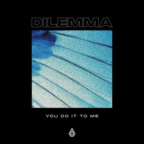You Do It To Me - Dilemma