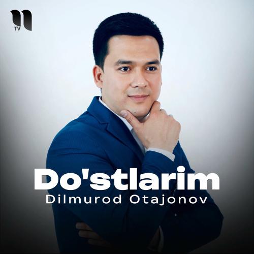 Dilmurod Otajonov - Do'stlarim