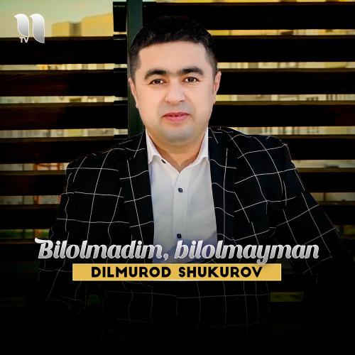 Bilolmadim, Bilolmayman - Dilmurod Shukurov