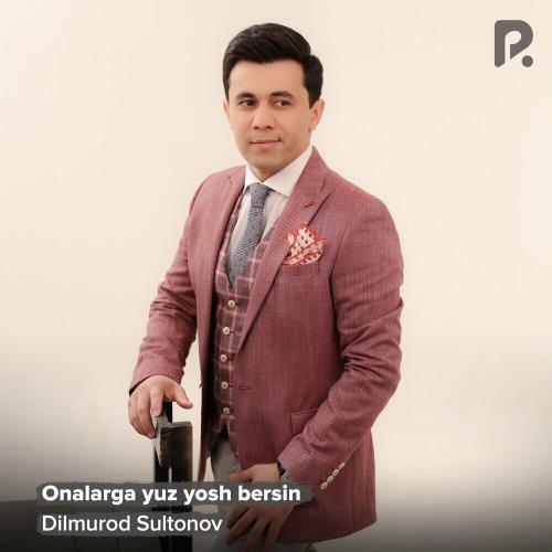 Dilmurod Sultonov - Onalarga Yuz Yosh Bersin