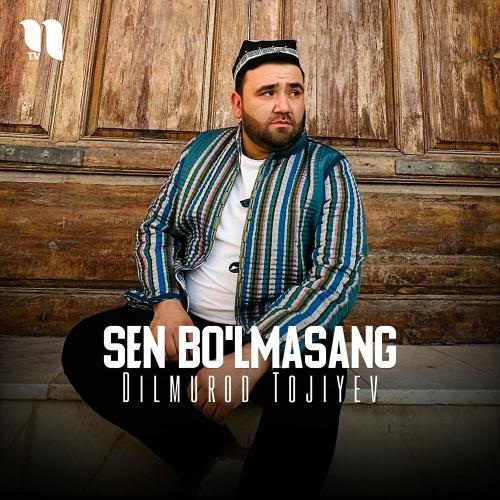 Sen Bo'lmasang - Dilmurod Tojiyev