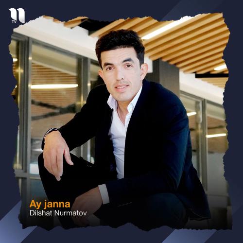 Dilshat Nurmatov - Ay Janna
