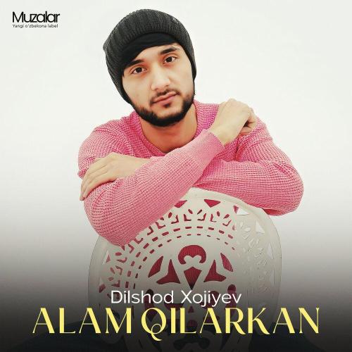 Dilshod Xojiyev - Alam Qilarkan