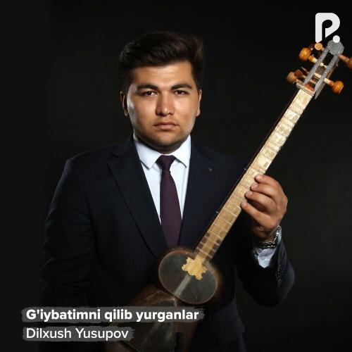G'iybatimni Qilib Yurganlar - Dilxush Yusupov