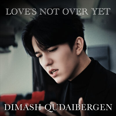 Love's Not Over Yet - Димаш Кудайберген
