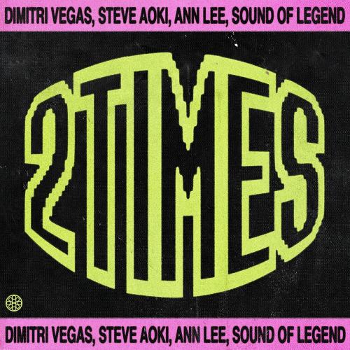 Dimitri Vegas feat. Steve Aoki & Sound Of Legend & Ann Lee - 2 Times