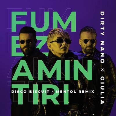 Dirty Nano, Giulia - Fumez amintiri (Disco Biscuit & Mentol Remix)
