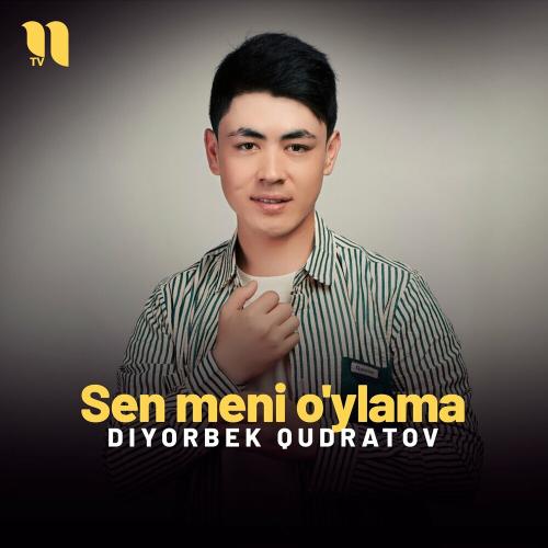 Sen Meni O'ylama - Diyorbek Qudratov
