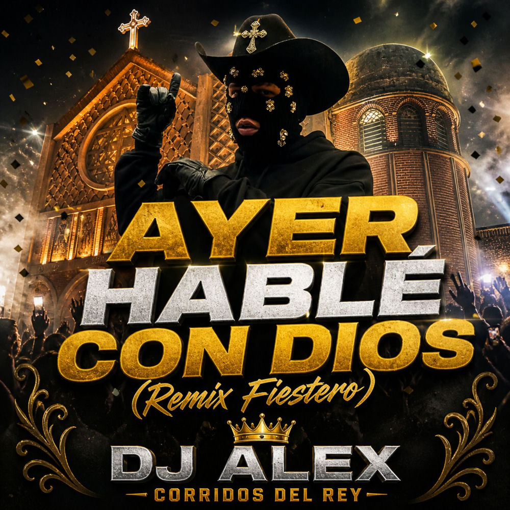 Ayer Hablé Con Dios (Remix Fiestero) - Dj Alex & Corridos del Rey