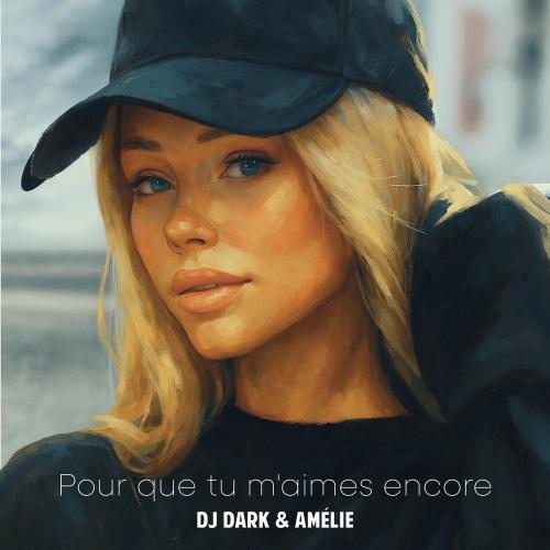 Dj Dark & Amelie - Pour Que Tu M'aimes Encore