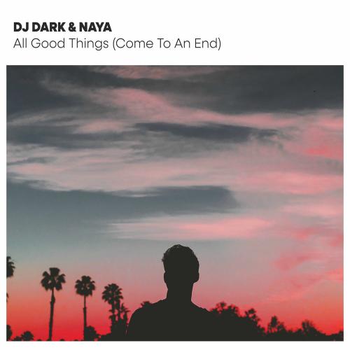 All Good Things (Come To An End) - DJ Dark & Naya