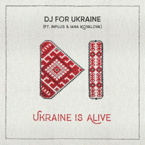 Ukraine Is Alive - DJ For Ukraine feat. Inplus & Iana Kovalova