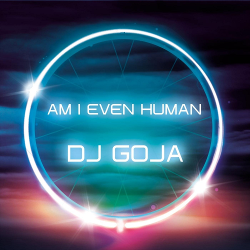 Am I Even Human - DJ Goja