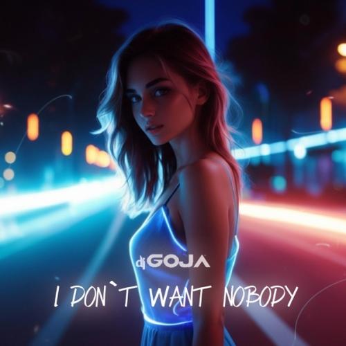 DJ Goja - I Don't Want Nobody