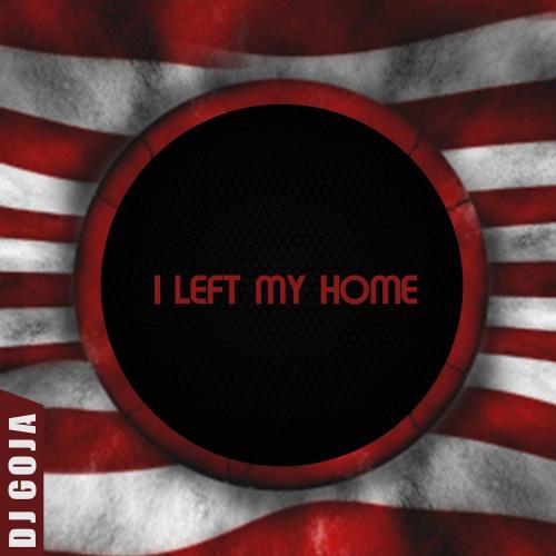 I Left My Home - DJ Goja