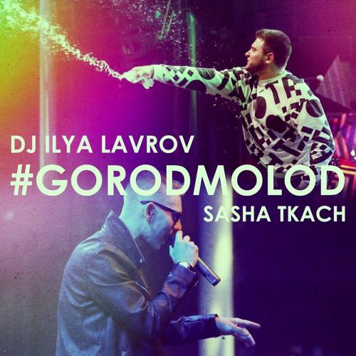 #gorodmolod (Radio Mix) - Dj Ilya Lavrov feat. Sasha Tkach