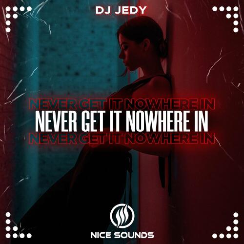Never Get It Nowhere In - DJ Jedy