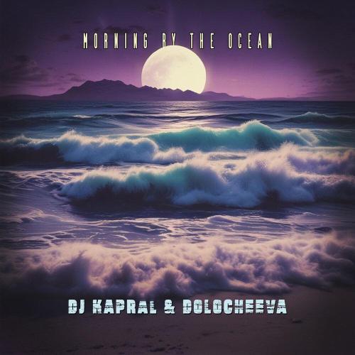 Dj Kapral, Dolocheeva - Morning by the Ocean