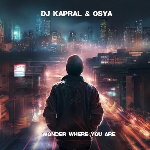 Wonder Where You Are - Dj Kapral, Osya