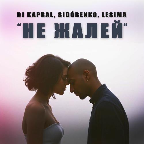 Dj Kapral, SIDORENKO & LESIMA - Не Жалей