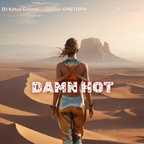 Dj Katya Guseva, ONETOPIA, Dj Gucciva - Damn Hot