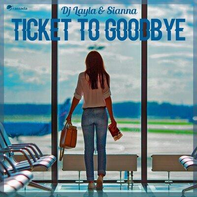 Ticket to Goodbye - DJ Layla feat. Sianna