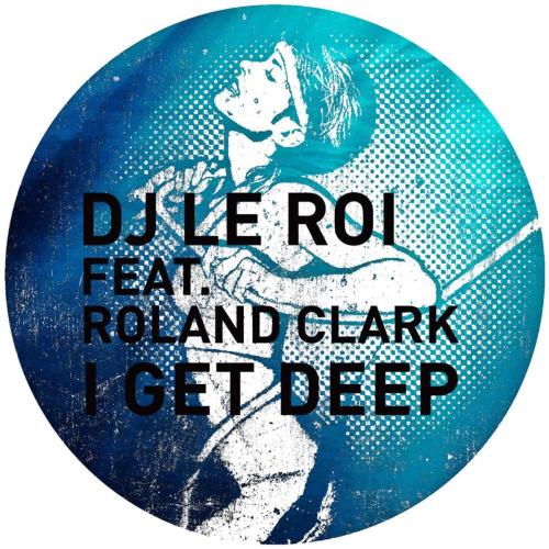 DJ Le Roi - I Get Deep (Late Nite Tuff Guy Remix) [feat. Roland Clark]