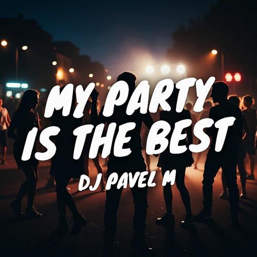 DJ Pavel M - My Party is The Best (Original Mix)
