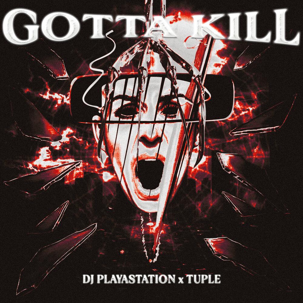 GOTTA KILL - DJ PLAYASTATION, TUPLE