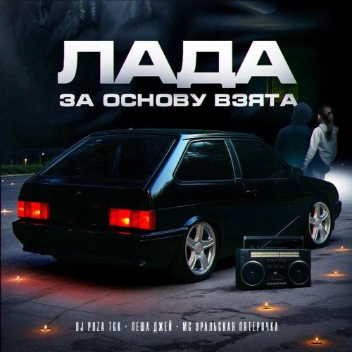 Dj Puza TGK, Лёша Джей, MC Уральская пятерочка - Лада за основу взята
