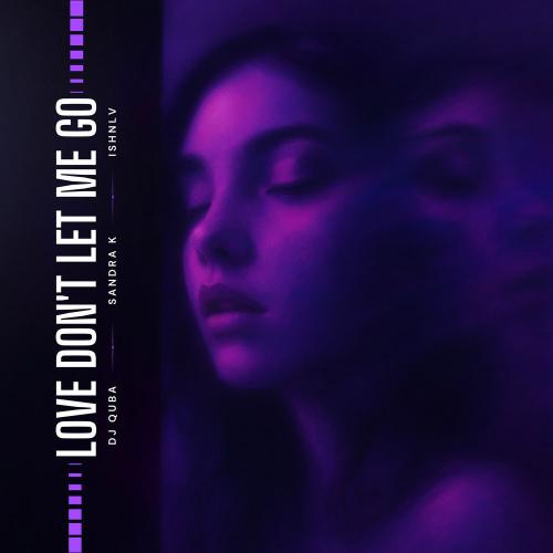 Dj Quba, Sandra K & ISHNLV - Love Don't Let Me Go