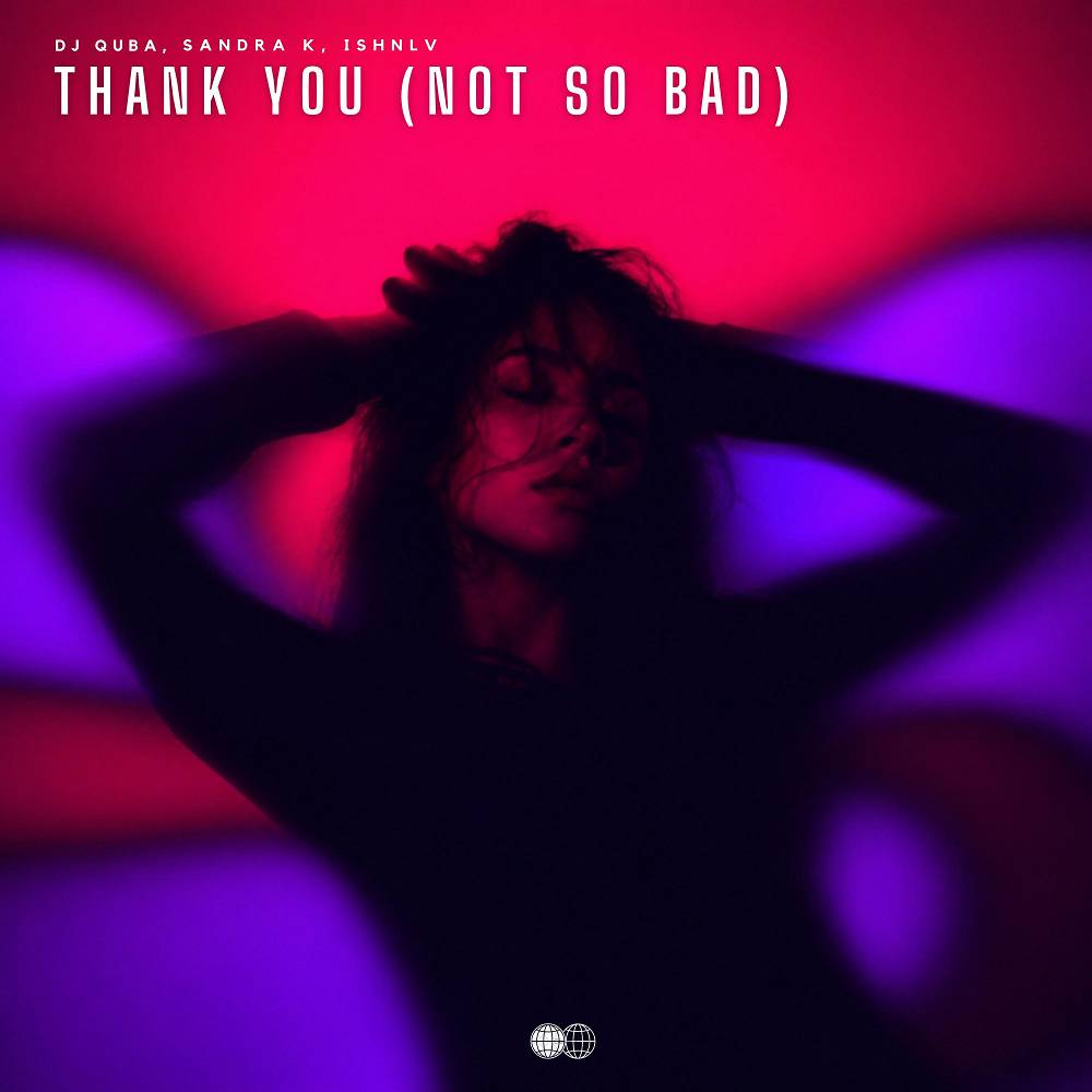 Dj Quba & Sandra K & Ishnlv - Thank You (Not so Bad)