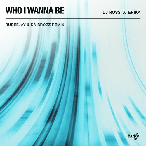 DJ Ross feat. Erika - Who I Wanna Be (Rudeejay & Da Brozz Remix)