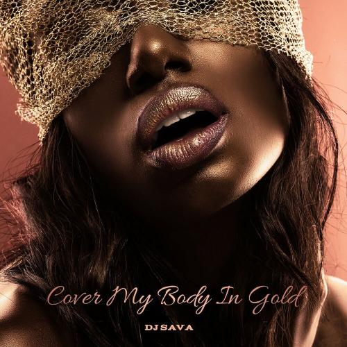 Cover My Body in Gold - DJ Sava