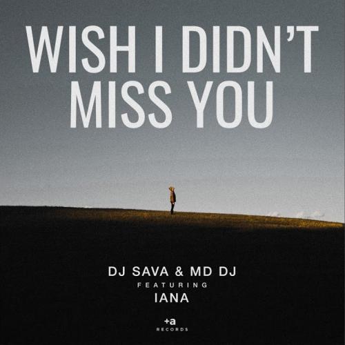 DJ Sava & MD DJ feat. Iana - Wish I Didn't Miss You