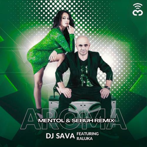 DJ Sava, Raluka - Aroma (Mentol & Sebuh Remix)
