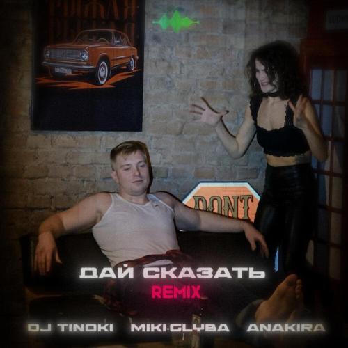 DJ TINOKI, Miki-Glyba, Anakira - Дай сказать (Remix)