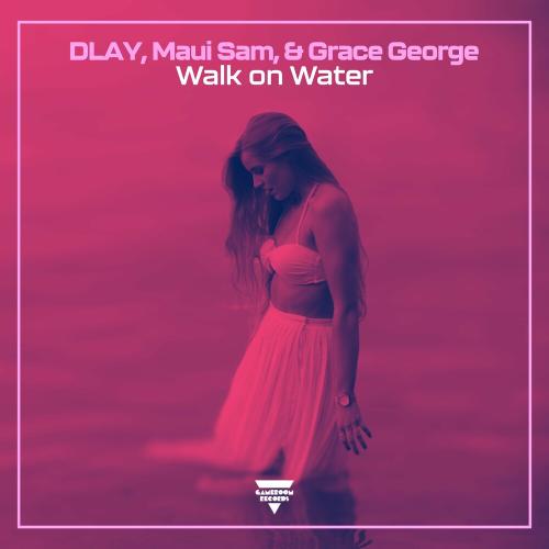 DLAY feat. Maui Sam & Grace George - Walk On Water
