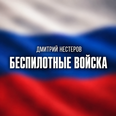 Беспилотные войска - Дмитрий Нестеров